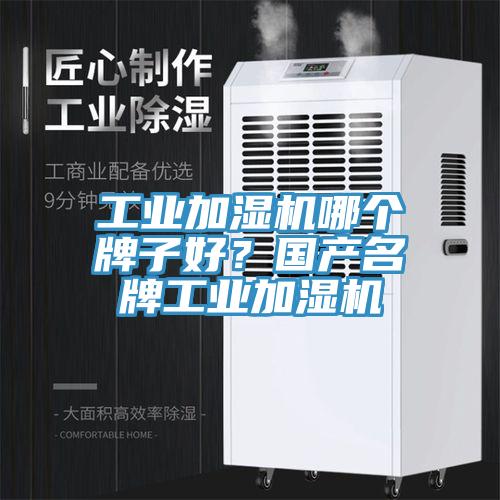 工業加濕機哪個牌子好？國產名牌工業加濕機