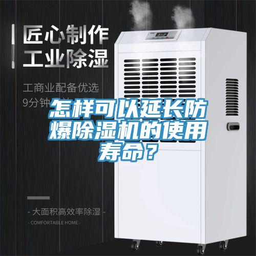 怎樣可以延長防爆除濕機(jī)的使用壽命？