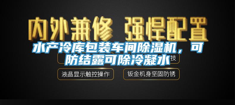 水產冷庫包裝車間除濕機，可防結露可除冷凝水