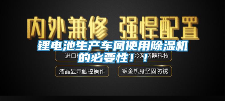 鋰電池生產(chǎn)車間使用除濕機(jī)的必要性！！