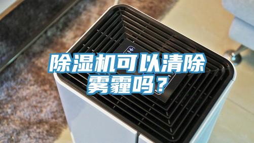 除濕機可以清除霧霾嗎？