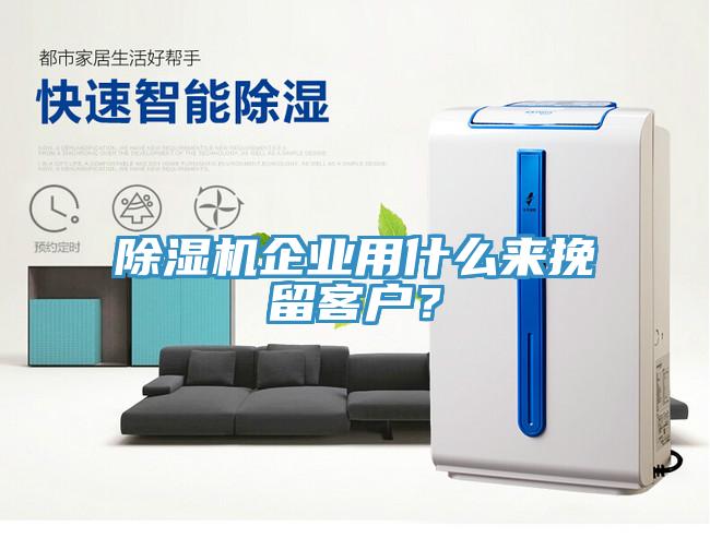 除濕機企業(yè)用什么來挽留客戶？