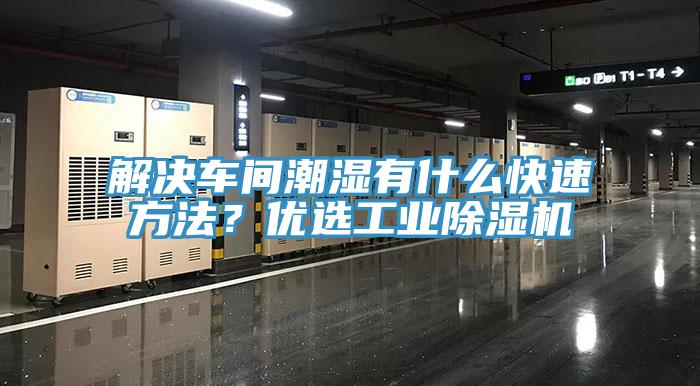 解決車間潮濕有什么快速方法？優選工業除濕機