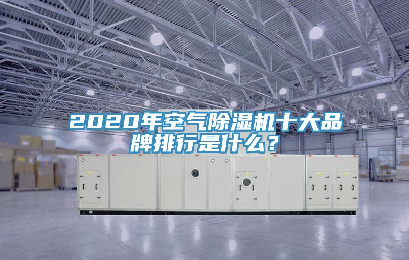 2020年空氣除濕機(jī)十大品牌排行是什么？