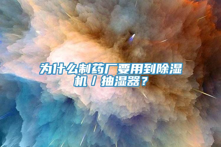 為什么制藥廠要用到除濕機／抽濕器？