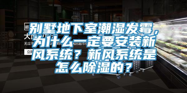 別墅地下室潮濕發(fā)霉，為什么一定要安裝新風系統(tǒng)？新風系統(tǒng)是怎么除濕的？