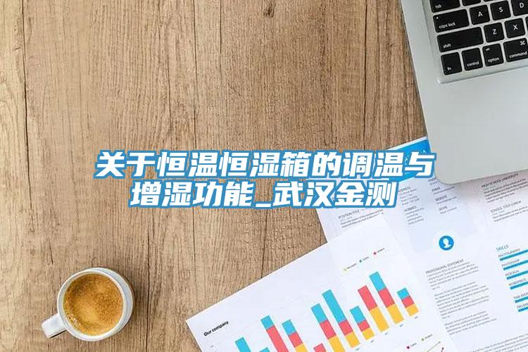 關于恒溫恒濕箱的調溫與增濕功能_武漢金測