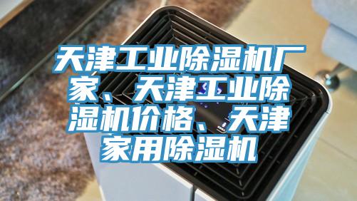 天津工業除濕機廠家、天津工業除濕機價格、天津家用除濕機