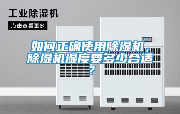 如何正確使用除濕機(jī)，除濕機(jī)濕度要多少合適？