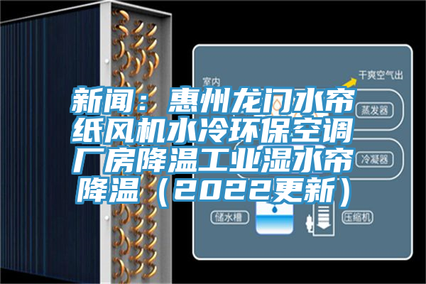 新聞：惠州龍門水簾紙風機水冷環(huán)保空調(diào)廠房降溫工業(yè)濕水簾降溫（2022更新）