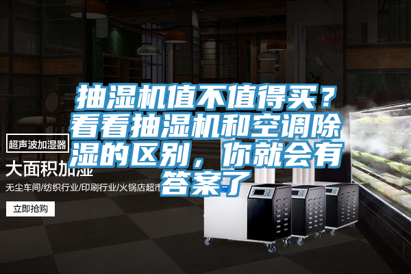 抽濕機(jī)值不值得買？看看抽濕機(jī)和空調(diào)除濕的區(qū)別，你就會(huì)有答案了