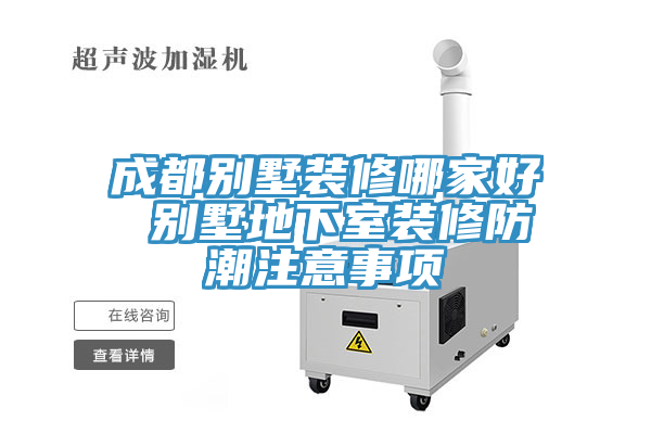 成都別墅裝修哪家好 別墅地下室裝修防潮注意事項