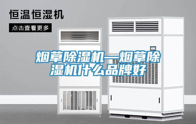 煙草除濕機(jī)—煙草除濕機(jī)什么品牌好