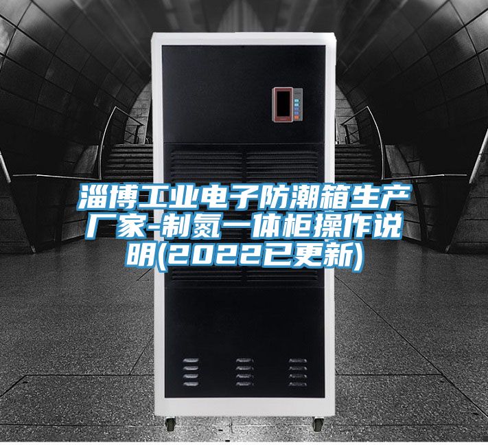 淄博工業電子防潮箱生產廠家-制氮一體柜操作說明(2022已更新)