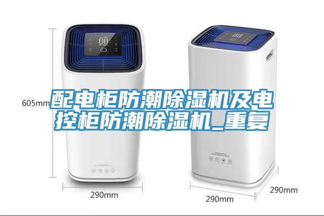 配電柜防潮除濕機及電控柜防潮除濕機_重復(fù)