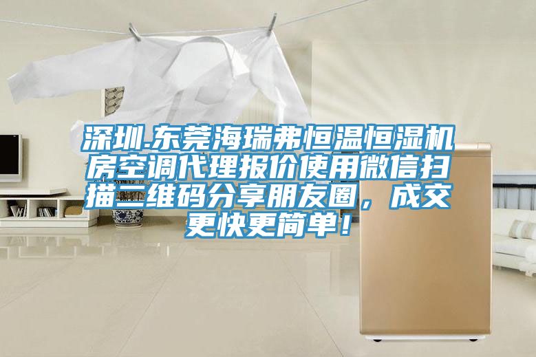 深圳.東莞海瑞弗恒溫恒濕機房空調代理報價使用微信掃描二維碼分享朋友圈，成交更快更簡單！