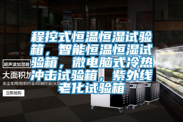 程控式恒溫恒濕試驗箱，智能恒溫恒濕試驗箱，微電腦式冷熱沖擊試驗箱，紫外線老化試驗箱