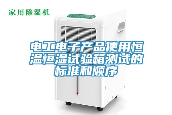 電工電子產品使用恒溫恒濕試驗箱測試的標準和順序